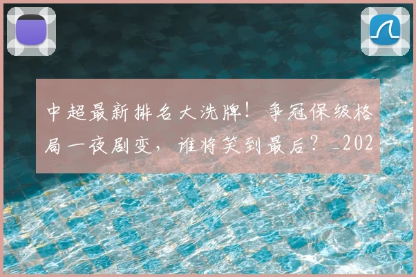 中超最新排名大洗牌！争冠保级格局一夜剧变，谁将笑到最后？_20260610190406
